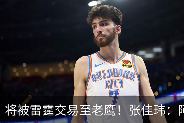 将被雷霆交易至老鹰！张佳玮：阿隆·维金斯样样都凑合 但缺特色